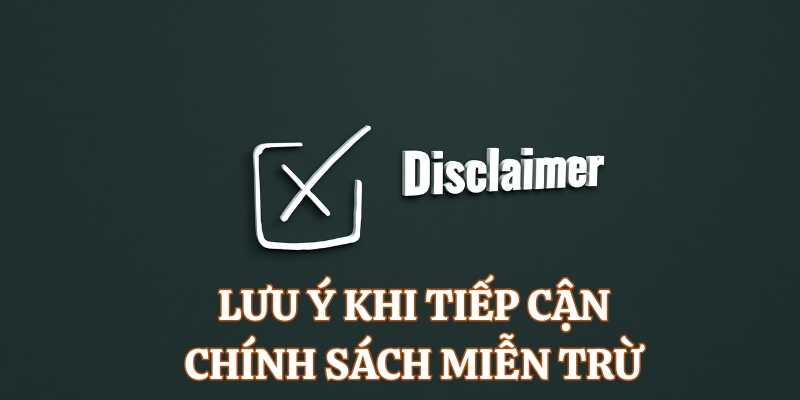 Chú ý một số điểm khi tiếp cận chính sách miễn trừ trách nhiệm