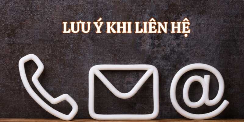 Lưu ý các điểm quan trọng khi liên hệ nhà cái